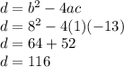 d = b ^ 2-4ac\\d = 8 ^ 2-4 (1) (- 13)\\d = 64 + 52\\d = 116