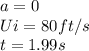 a = 0\\Ui = 80 ft/s\\t = 1.99 s