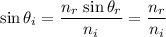 \displaystyle \sin \theta_i = \frac{n_r\, \sin \theta_r}{n_i} = \frac{n_r}{n_i}
