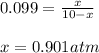 0.099=\frac{x}{10-x}\\\\x=0.901atm