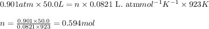 0.901atm\times 50.0L=n\times 0.0821\text{ L. atm}mol^{-1}K^{-1}\times 923K\\\\n=\frac{0.901\times 50.0}{0.0821\times 923}=0.594mol