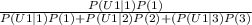 \frac{P(U1|1)P(1)}{P(U1|1)P(1) + P(U1|2)P(2) + (P(U1|3)P(3)}