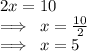 2x = 10 \\   \implies \: x =  \frac{10}{2}  \\ \implies \: x =  5