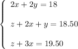 \left\{\begin{array}{l}2x+2y=18\\ \\z+2x+y=18.50\\ \\z+3x=19.50\end{array}\right.