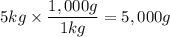 5kg \times \dfrac{1,000g}{1kg} = 5,000g