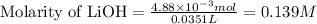 \text{Molarity of LiOH}=\frac{4.88\times 10^{-3}mol}{0.0351L}=0.139M