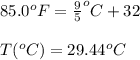 85.0^oF=\frac{9}{5}^oC+32\\\\T(^oC)=29.44^oC