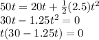 50 t = 20 t + \frac{1}{2}(2.5)t^2\\30t-1.25t^2=0\\t(30-1.25t)=0