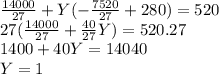 \frac{14000}{27}+Y(-\frac{7520}{27}+280)=520\\27(\frac{14000}{27}+\frac{40}{27} Y)=520.27\\1400+40Y=14040\\Y=1