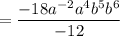 $=\frac{-18 a^{-2} a^{4} b^{5} b^{6}}{-12 }
