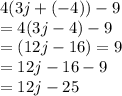 4(3j+(-4))-9\\=4(3j-4)-9\\=(12j-16)=9\\=12j-16-9\\=12j-25