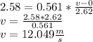 2.58 = 0.561 * \frac{v - 0}{2.62} \\v = \frac{2.58 * 2.62}{0.561} \\v = 12.049 \frac{m}{s}