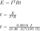 E = I^2Rt\\\\t=\frac{E}{I^2R}\\\\t=\frac{0.0018\ J}{(0.36\ A)^2(195\ \Omega)}\\\\