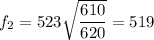 f_2=523\sqrt{\dfrac{610}{620}} =519