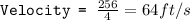 \texttt{Velocity = }\frac{256}{4}=64ft/s
