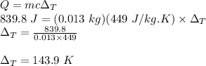 Q=mc\Delta_T\\839.8\ J=(0.013\ kg)(449\ J/kg.K)\times\Delta_T\\\Delta_T=\frac{839.8}{0.013\times 449}\\\\\Delta_T=143.9\ K
