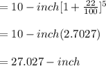 =10-inch [1+\frac{22}{100}] ^5\\\\= 10-inch(2.7027)\\\\= 27.027-inch