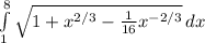 \int\limits^8_1 {\sqrt{1 + x^{2/3} - \frac{1}{16} x^{-2/3}  } } \, dx