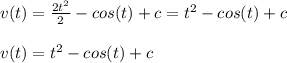 v(t)= \frac{2t^{2} }{2} - cos(t) +c=t^{2} - cos(t) +c\\\\ v(t)=t^{2} - cos(t) +c\\