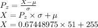 P_z = \frac{X - \mu}{\sigma}\\X = P_z \times \sigma + \mu\\X = 0.67448975 \times 51 + 255