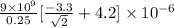 \frac{9 \times 10^{9}}{0.25}[\frac{-3.3}{\sqrt{2}} + 4.2] \times 10^{-6}