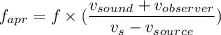 f_{apr}=f\times(\dfrac{v_{sound}+v_{observer}}{v_{s}-v_{source}})