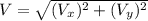 V = \sqrt{(V_x)^2+(V_y)^2}