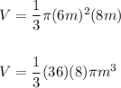 V=\dfrac{1}{3}\pi (6m)^2(8m)\\\\\\ V=\dfrac{1}{3}(36)(8)\pi m^3