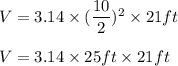 V=3.14\times (\dfrac{10}{2})^2\times 21ft\\\\V=3.14\times 25ft\times 21ft