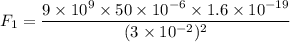 F_{1}=\dfrac{9\times10^{9}\times50\times10^{-6}\times1.6\times10^{-19}}{(3\times10^{-2})^2}