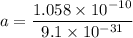 a=\dfrac{1.058\times10^{-10}}{9.1\times10^{-31}}