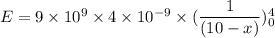 E=9\times10^{9}\times4\times10^{-9}\times(\dfrac{1}{(10-x)})_{0}^{4}