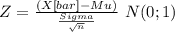 Z= \frac{(X[bar]-Mu)}{\frac{Sigma}{\sqrt{n}}  } ~N(0;1)