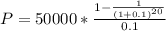 P = 50000 * \frac{1-\frac{1}{(1+0.1)^{20} } }{0.1}