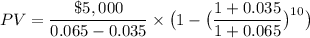 PV=\dfrac{\$ 5,000}{0.065-0.035}\times \big (1-\big(\dfrac{1+0.035}{1+0.065}\big)^{10}\big)