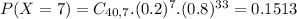 P(X = 7) = C_{40,7}.(0.2)^{7}.(0.8)^{33} = 0.1513