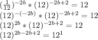 (\frac{1}{12} )^{-2b}*(12)^{-2b+2}=12\\(12)^{-(-2b)}*(12)^{-2b+2}=12\\(12)^{2b}*(12)^{-2b+2}=12\\(12)^{2b-2b+2}=12^1