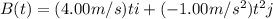 B(t)=(4.00m/s)ti+(-1.00m/s^2)t^2j