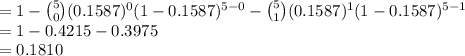=1-{5\choose 0}(0.1587)^{0}(1-0.1587)^{5-0}-{5\choose 1}(0.1587)^{1}(1-0.1587)^{5-1}\\=1-0.4215-0.3975\\=0.1810