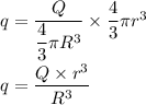 q=\dfrac{Q}{\dfrac{4}{3}\pi R^3}\times \dfrac{4}{3}\pi r^3\\\\q=\dfrac{Q\times r^3}{R^3}