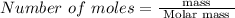 Number\ of\ moles =\frac{\text { mass }}{\text { Molar mass }}
