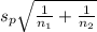 s_p\sqrt{\frac{1}{n_1}+\frac{1}{n_2}