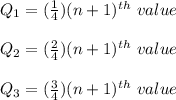 Q_1 = (\frac{1}{4})(n+1)^{th} \ value\\\\Q_2 = (\frac{2}{4})(n+1)^{th} \ value\\\\Q_3 = (\frac{3}{4})(n+1)^{th} \ value\\\\