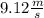 9.12\frac{m}{s}