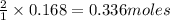 \frac{2}{1}\times 0.168=0.336moles