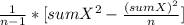\frac{1}{n-1}*[sumX^2-\frac{(sumX)^2}{n} ]