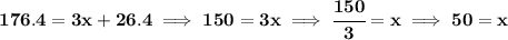 \bf 176.4 = 3x + 26.4\implies 150 = 3x\implies \cfrac{150}{3}=x\implies 50=x