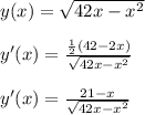 y(x) =\sqrt{42x-x^2} \\\\y'(x) =\frac{\frac{1}{2}( 42-2x)}{\sqrt{42x-x^2} } \\\\y'(x) =\frac{21-x}{\sqrt{42x-x^2} }