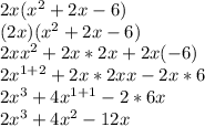 2x(x^{2} +2x-6)\\(2x)(x^{2} +2x-6)\\2xx^{2} +2x*2x+2x(-6)\\2x^{1+2} +2x*2xx-2x*6\\2x^{3} +4x^{1+1}-2*6x\\2x^3 +4x^2-12x
