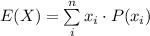 E(X)=\sum\limits^n_i {x_i}\cdot P(x_i)